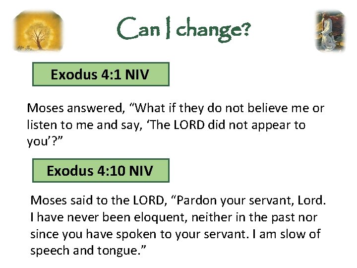Can I change? Exodus 4: 1 NIV Moses answered, “What if they do not