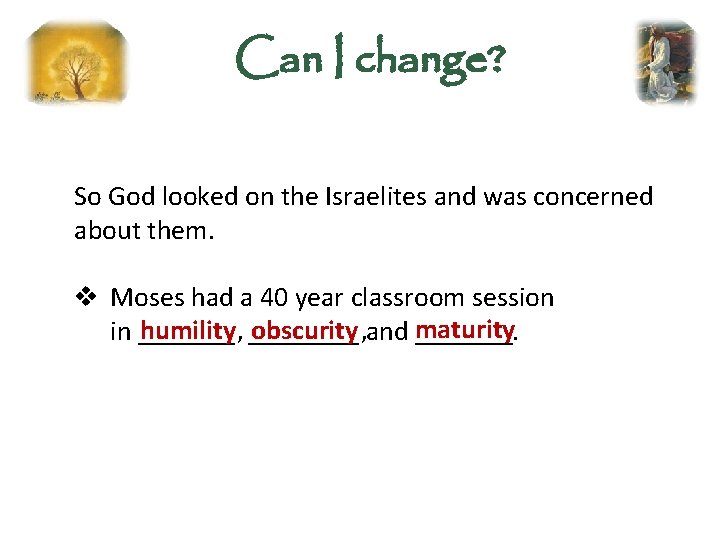 Can I change? So God looked on the Israelites and was concerned about them.