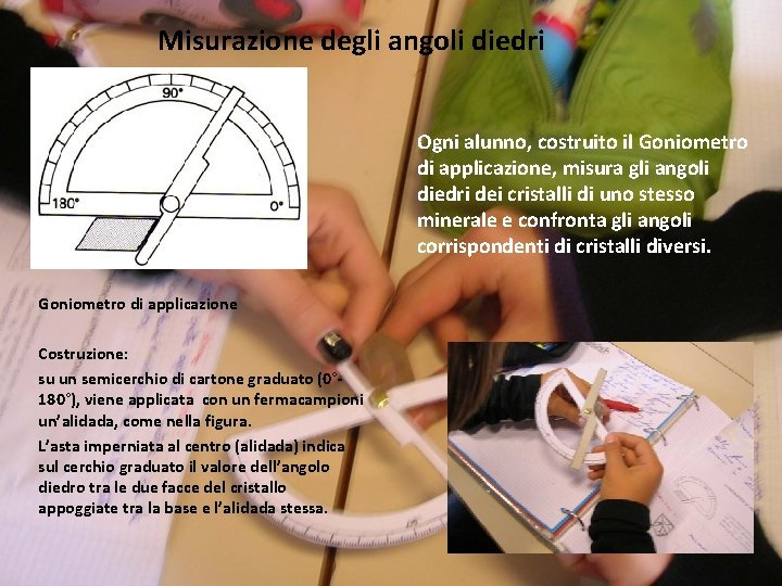 Misurazione degli angoli diedri Ogni alunno, costruito il Goniometro di applicazione, misura gli angoli