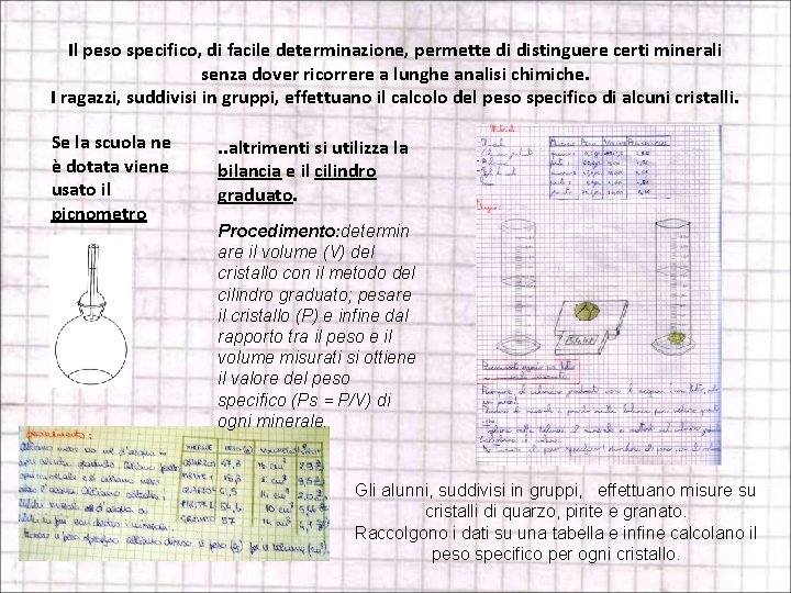 Il peso specifico, di facile determinazione, permette di distinguere certi minerali senza dover ricorrere