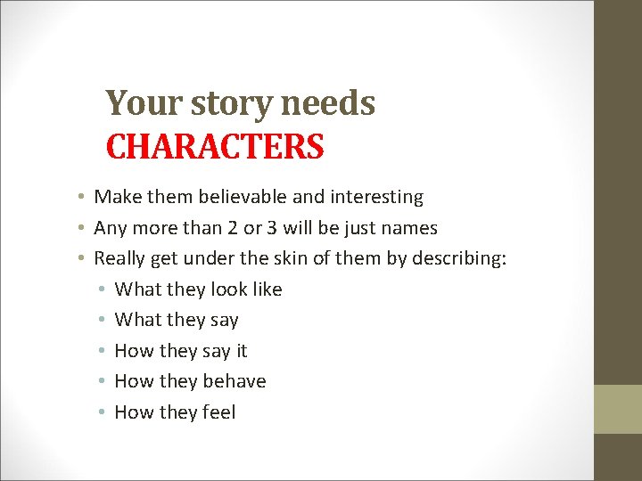 Your story needs CHARACTERS • Make them believable and interesting • Any more than