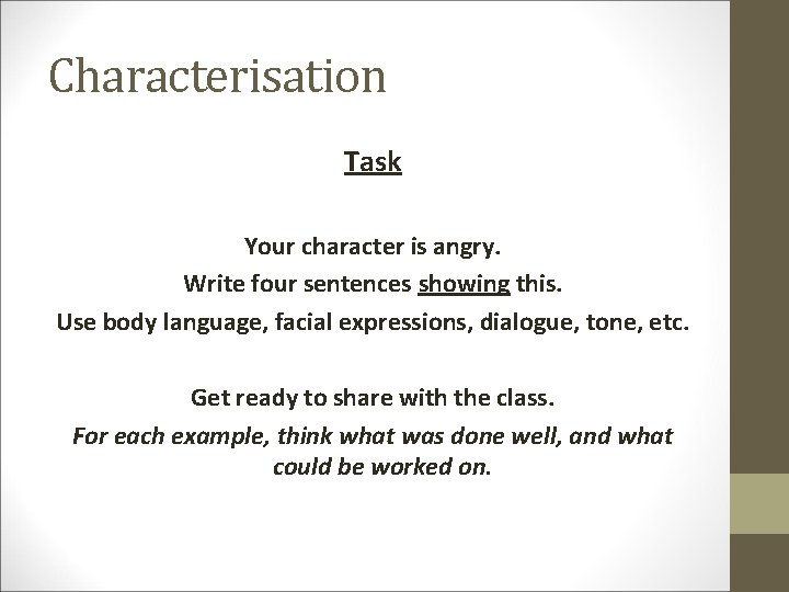 Characterisation Task Your character is angry. Write four sentences showing this. Use body language,