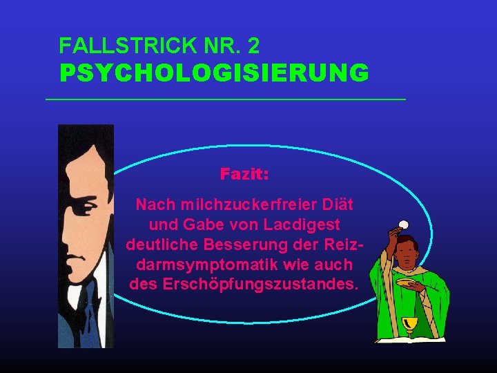 FALLSTRICK NR. 2 PSYCHOLOGISIERUNG Fazit: Nach milchzuckerfreier Diät und Gabe von Lacdigest deutliche Besserung