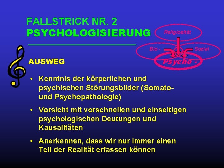 FALLSTRICK NR. 2 PSYCHOLOGISIERUNG Religiosität Bio - AUSWEG Sozial Psycho - • Kenntnis der