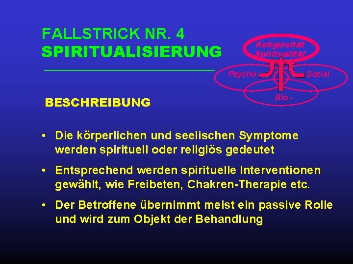 FALLSTRICK NR. 4 SPIRITUALISIERUNG Religiosität Spiritualität Psycho - BESCHREIBUNG Sozial Bio - • Die