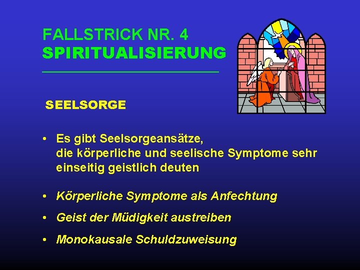 FALLSTRICK NR. 4 SPIRITUALISIERUNG SEELSORGE • Es gibt Seelsorgeansätze, die körperliche und seelische Symptome