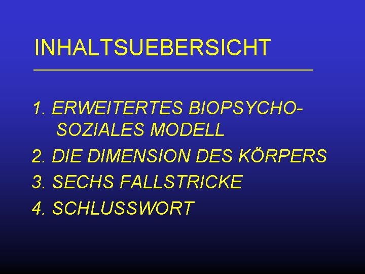 INHALTSUEBERSICHT 1. ERWEITERTES BIOPSYCHOSOZIALES MODELL 2. DIE DIMENSION DES KÖRPERS 3. SECHS FALLSTRICKE 4.