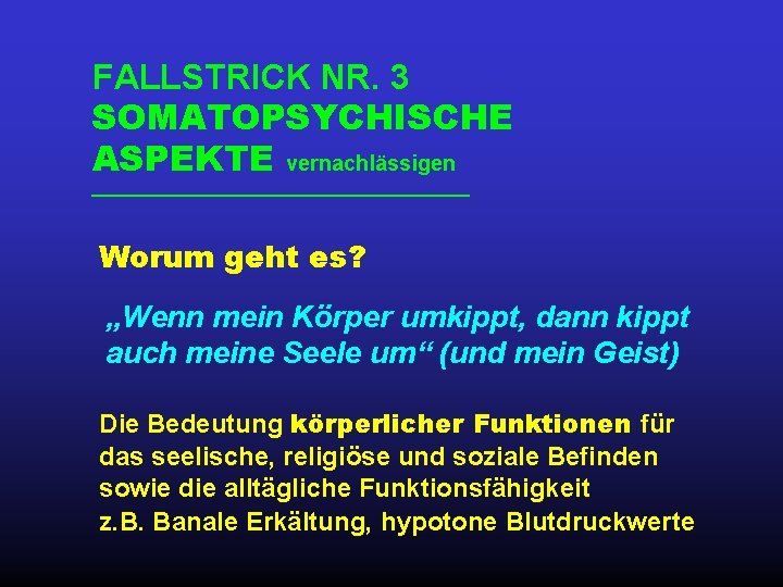 FALLSTRICK NR. 3 SOMATOPSYCHISCHE ASPEKTE vernachlässigen Worum geht es? „Wenn mein Körper umkippt, dann
