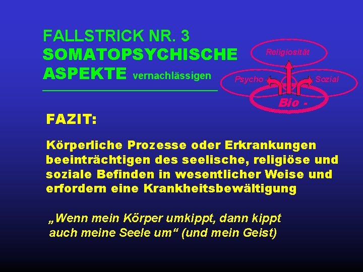 FALLSTRICK NR. 3 Religiosität SOMATOPSYCHISCHE ASPEKTE vernachlässigen Psycho FAZIT: Sozial Bio - Körperliche Prozesse