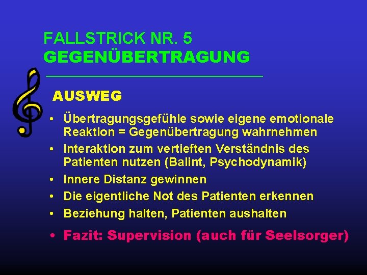 FALLSTRICK NR. 5 GEGENÜBERTRAGUNG AUSWEG • Übertragungsgefühle sowie eigene emotionale Reaktion = Gegenübertragung wahrnehmen