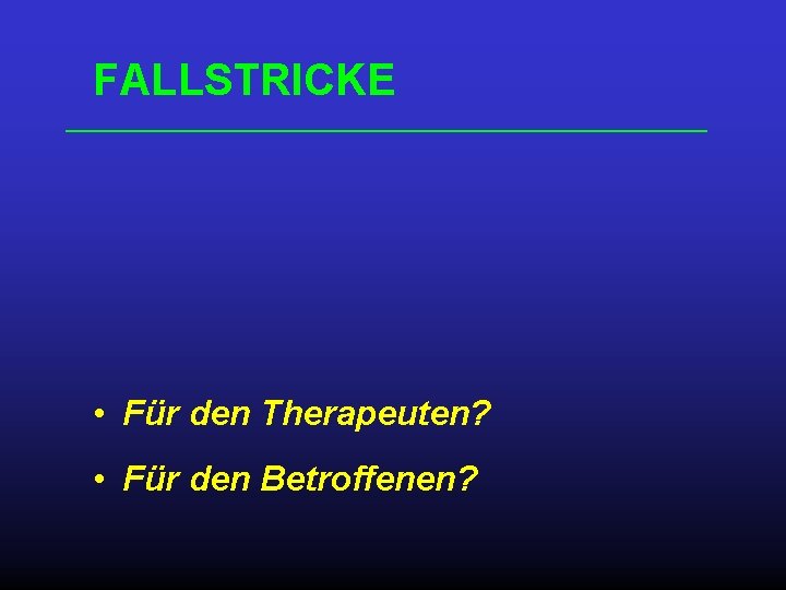 FALLSTRICKE • Für den Therapeuten? • Für den Betroffenen? 