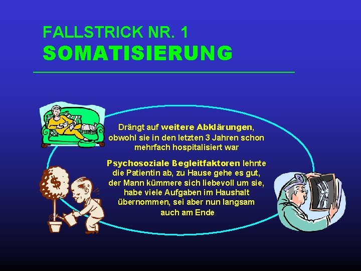 FALLSTRICK NR. 1 SOMATISIERUNG Drängt auf weitere Abklärungen, obwohl sie in den letzten 3