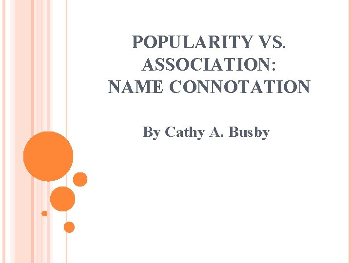 POPULARITY VS. ASSOCIATION: NAME CONNOTATION By Cathy A. Busby 