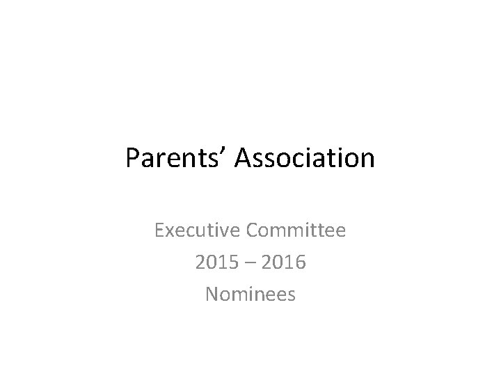 Parents’ Association Executive Committee 2015 – 2016 Nominees 