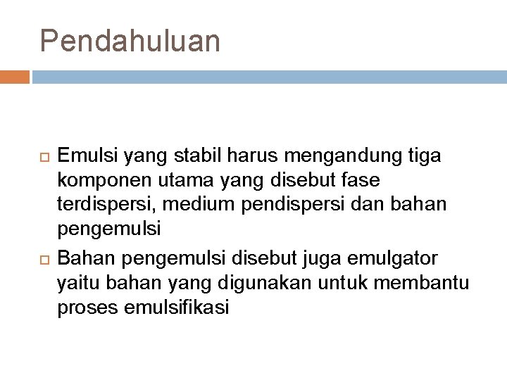 Pendahuluan Emulsi yang stabil harus mengandung tiga komponen utama yang disebut fase terdispersi, medium