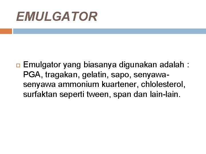 EMULGATOR Emulgator yang biasanya digunakan adalah : PGA, tragakan, gelatin, sapo, senyawa ammonium kuartener,