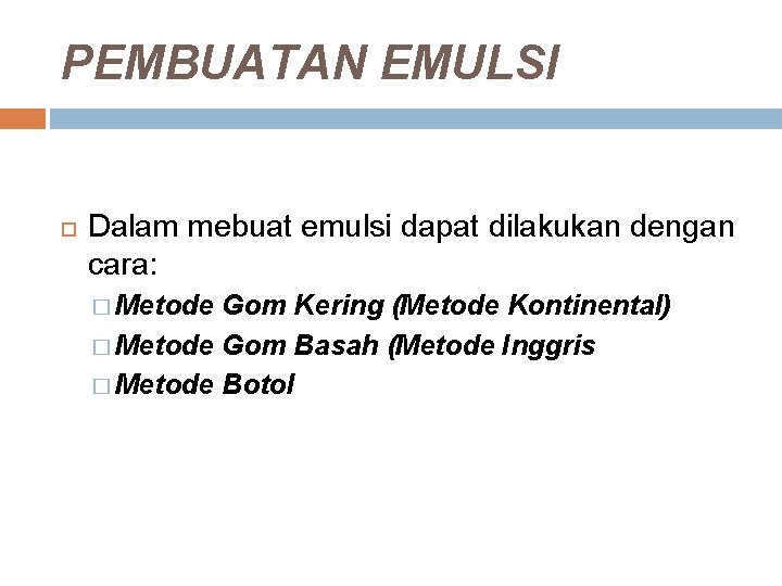 PEMBUATAN EMULSI Dalam mebuat emulsi dapat dilakukan dengan cara: � Metode Gom Kering (Metode