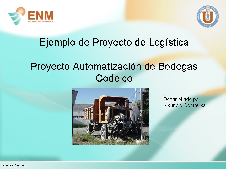 Ejemplo de Proyecto de Logística Proyecto Automatización de Bodegas Codelco Desarrollado por : Mauricio