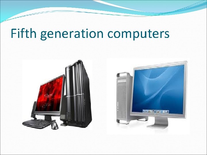 The Five Generations of Computers First generation computers