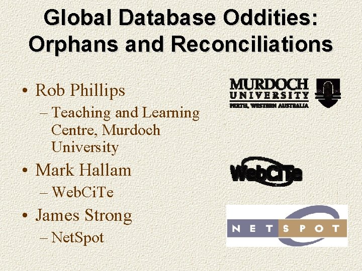 Global Database Oddities: Orphans and Reconciliations • Rob Phillips – Teaching and Learning Centre,