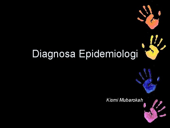 Diagnosa Epidemiologi Kismi Mubarokah 