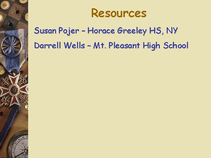 Resources Susan Pojer – Horace Greeley HS, NY Darrell Wells – Mt. Pleasant High