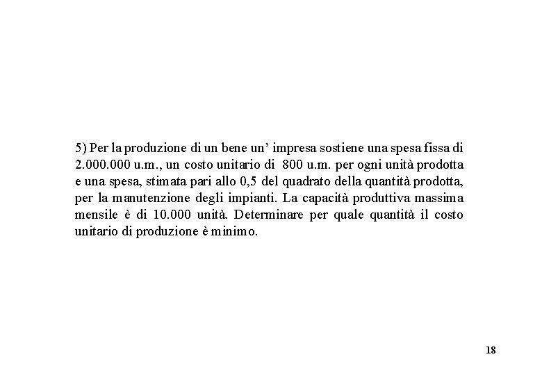 5) Per la produzione di un bene un’ impresa sostiene una spesa fissa di