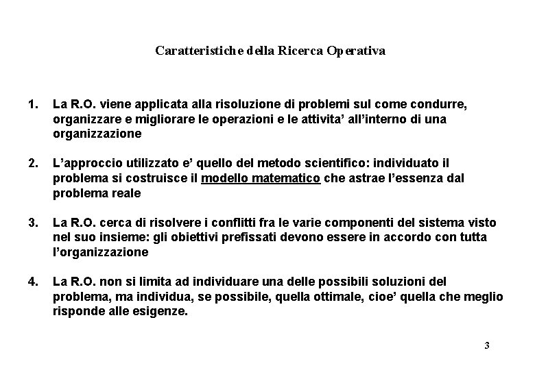 Caratteristiche della Ricerca Operativa 1. La R. O. viene applicata alla risoluzione di problemi