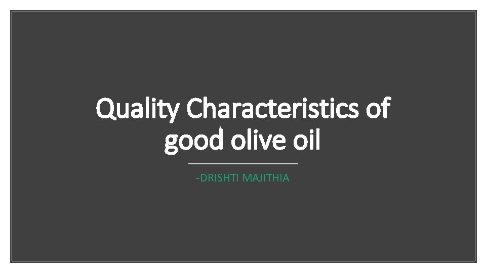 Quality Characteristics of good olive oil -DRISHTI MAJITHIA 