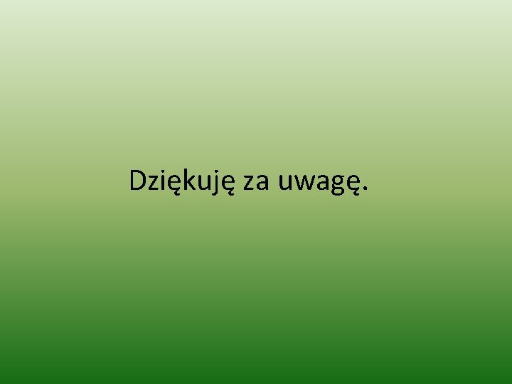 Dziękuję za uwagę. 