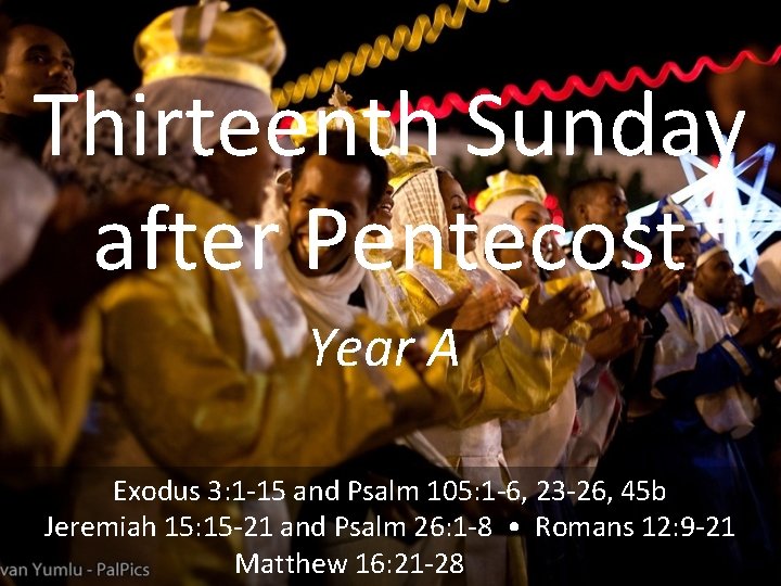 Thirteenth Sunday after Pentecost Year A Exodus 3: 1 -15 and Psalm 105: 1