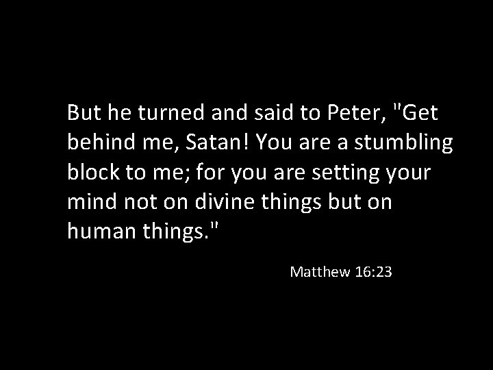 But he turned and said to Peter, "Get behind me, Satan! You are a