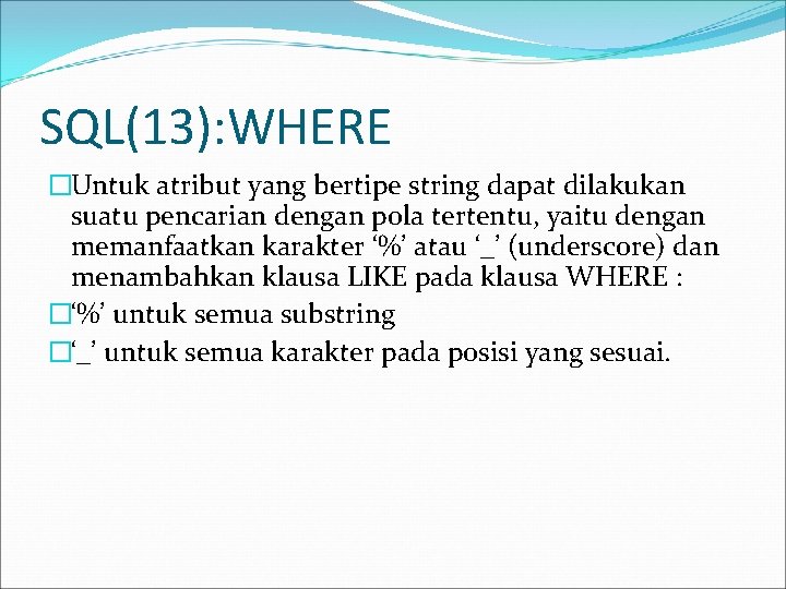 SQL(13): WHERE �Untuk atribut yang bertipe string dapat dilakukan suatu pencarian dengan pola tertentu,