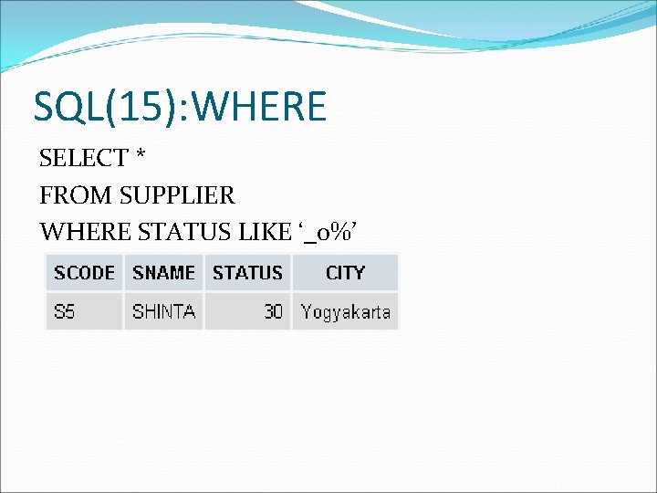 SQL(15): WHERE SELECT * FROM SUPPLIER WHERE STATUS LIKE ‘_o%’ 