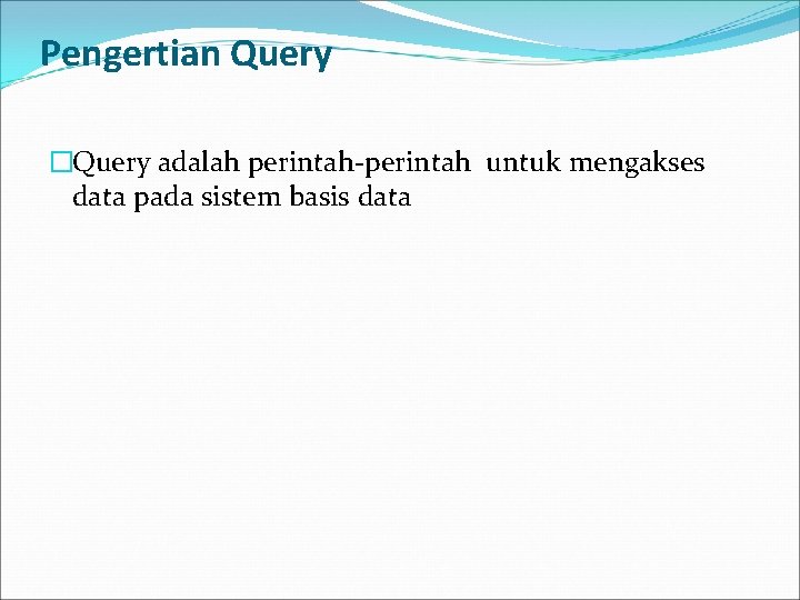 Pengertian Query �Query adalah perintah-perintah untuk mengakses data pada sistem basis data 