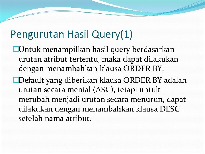 Pengurutan Hasil Query(1) �Untuk menampilkan hasil query berdasarkan urutan atribut tertentu, maka dapat dilakukan