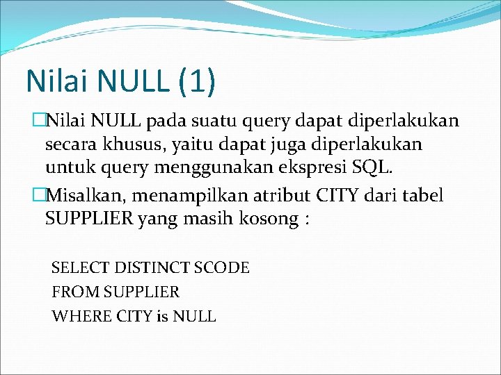 Nilai NULL (1) �Nilai NULL pada suatu query dapat diperlakukan secara khusus, yaitu dapat