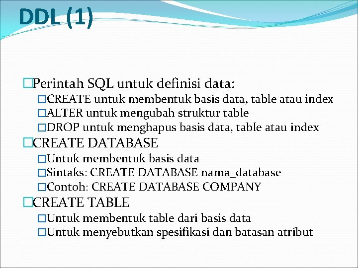 DDL (1) �Perintah SQL untuk definisi data: �CREATE untuk membentuk basis data, table atau