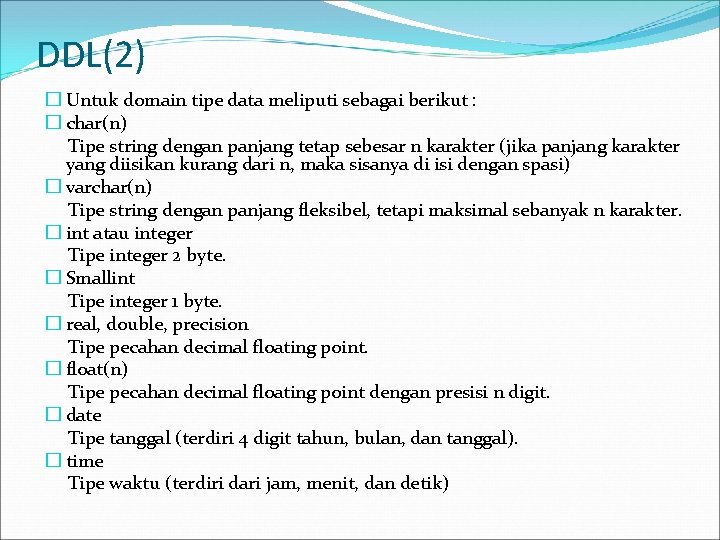 DDL(2) � Untuk domain tipe data meliputi sebagai berikut : � char(n) Tipe string