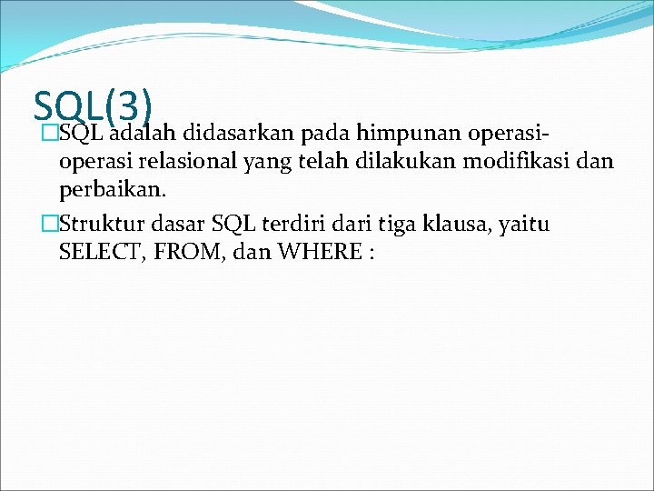 SQL(3) �SQL adalah didasarkan pada himpunan operasi- operasi relasional yang telah dilakukan modifikasi dan