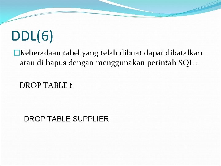 DDL(6) �Keberadaan tabel yang telah dibuat dapat dibatalkan atau di hapus dengan menggunakan perintah