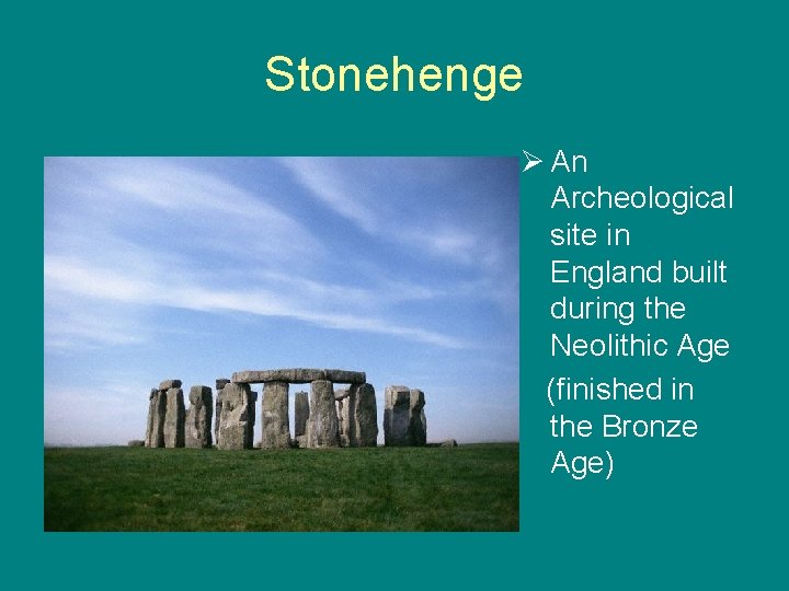 Stonehenge An archeological Ø An Archeological site in England built during the Neolithic Age