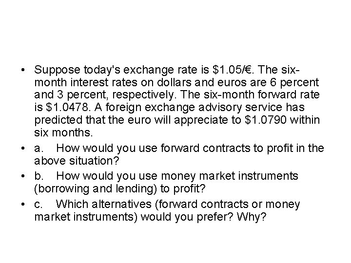  • Suppose today's exchange rate is $1. 05/€. The sixmonth interest rates on