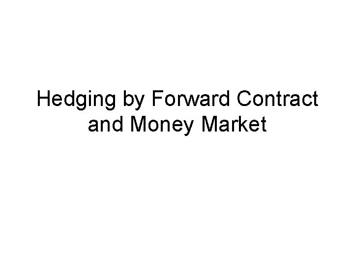 Hedging by Forward Contract and Money Market 