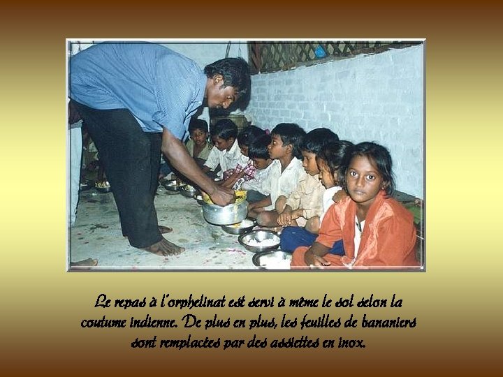 Le repas à l’orphelinat est servi à même le sol selon la coutume indienne. Le repas à l’orphelinat est servi à même le sol selon la coutume indienne.