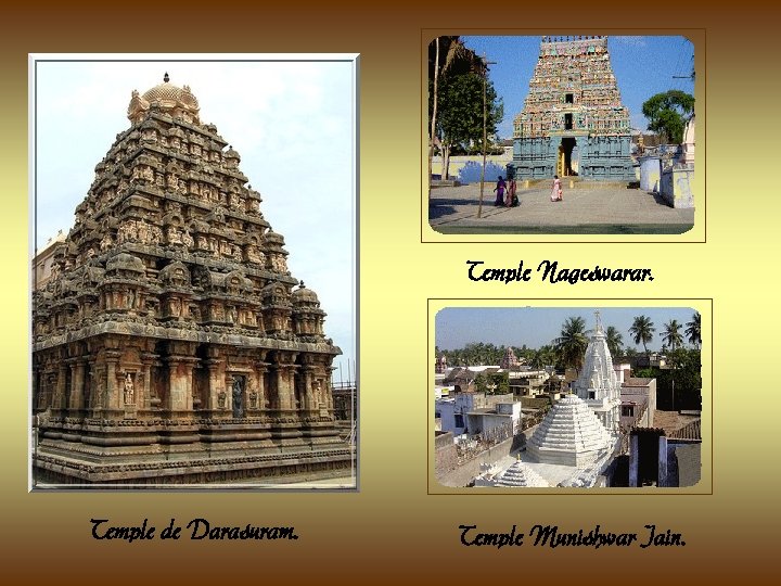 Temple Nageswarar. Temple de Darasuram. Temple Munishwar Jain. Temple Nageswarar. Temple de Darasuram. Temple Munishwar Jain.
