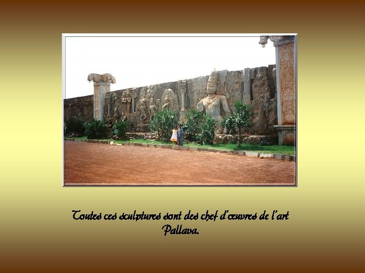 Toutes ces sculptures sont des chef d’œuvres de l’art Pallava. Toutes ces sculptures sont des chef d’œuvres de l’art Pallava.
