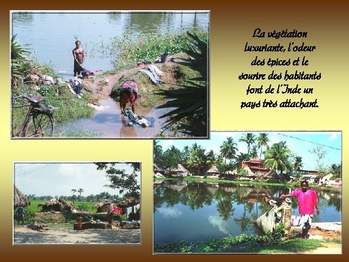 La végétation luxuriante, l’odeur des épices et le sourire des habitants font de l’Inde La végétation luxuriante, l’odeur des épices et le sourire des habitants font de l’Inde