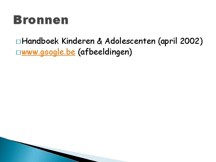 Bronnen � Handboek Kinderen & Adolescenten (april 2002) � www. google. be (afbeeldingen) 