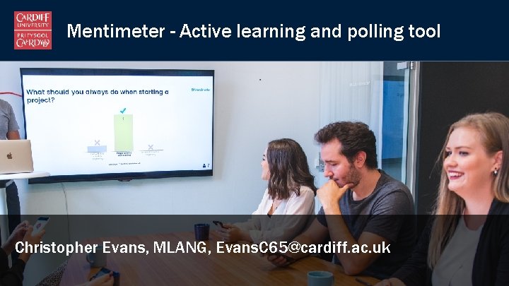 Mentimeter - Active learning and polling tool Christopher Evans, MLANG, Evans. C 65@cardiff. ac.